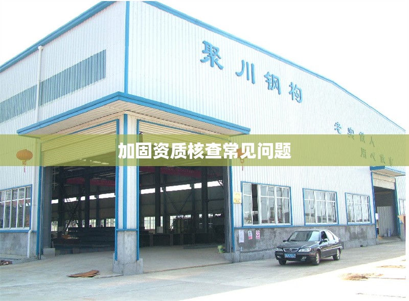 加固資質(zhì)核查常見問題 行業(yè)新聞 第1張 加固資質(zhì)核查常見問題 行業(yè)新聞 第1張