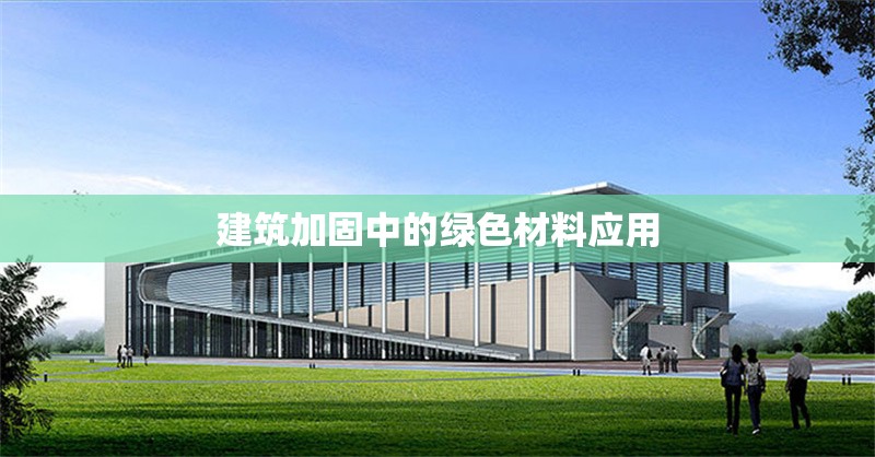 建筑加固中的綠色材料應(yīng)用 行業(yè)新聞 第1張 建筑加固中的綠色材料應(yīng)用 行業(yè)新聞 第1張