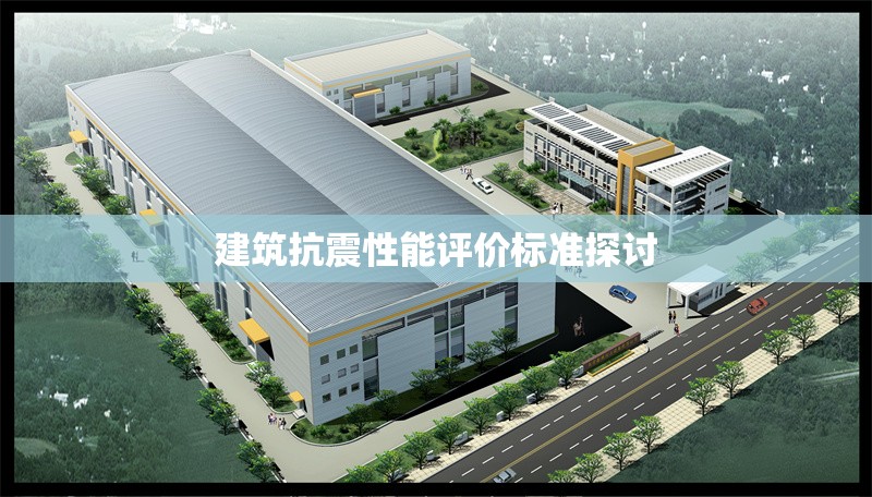 建筑抗震性能評(píng)價(jià)標(biāo)準(zhǔn)探討 行業(yè)新聞 第1張 建筑抗震性能評(píng)價(jià)標(biāo)準(zhǔn)探討 行業(yè)新聞 第1張