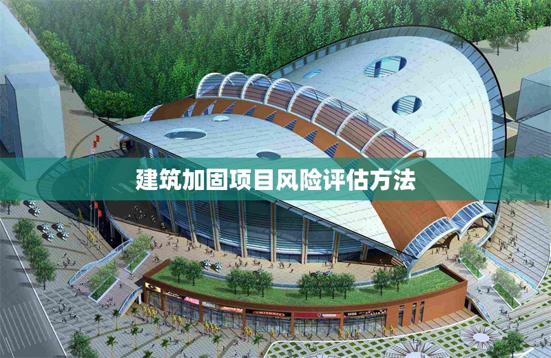 建筑加固項(xiàng)目風(fēng)險評估方法 行業(yè)新聞 第1張 建筑加固項(xiàng)目風(fēng)險評估方法 行業(yè)新聞 第1張