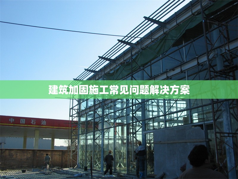 建筑加固施工常見(jiàn)問(wèn)題解決方案 行業(yè)新聞 第1張 建筑加固施工常見(jiàn)問(wèn)題解決方案 行業(yè)新聞 第1張