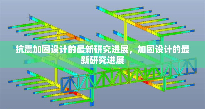抗震加固設(shè)計的最新研究進(jìn)展，加固設(shè)計的最新研究進(jìn)展，抗震加固設(shè)計最新研究