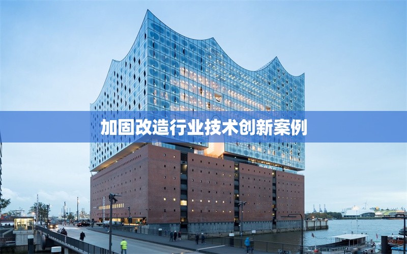 加固改造行業(yè)技術(shù)創(chuàng)新案例 行業(yè)新聞 第1張 加固改造行業(yè)技術(shù)創(chuàng)新案例 行業(yè)新聞 第1張