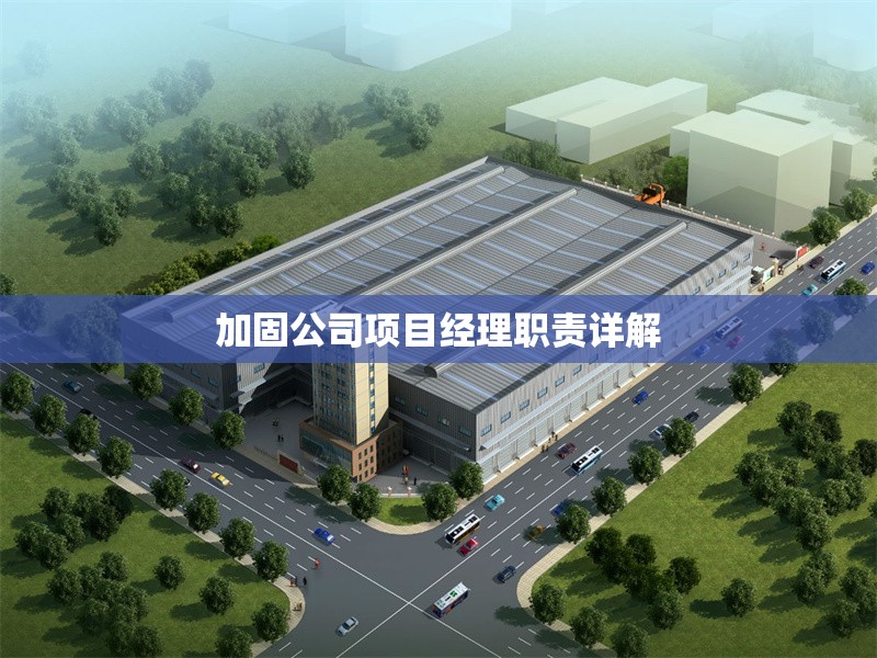 加固公司項(xiàng)目經(jīng)理職責(zé)詳解 行業(yè)新聞 第1張 加固公司項(xiàng)目經(jīng)理職責(zé)詳解 行業(yè)新聞 第1張