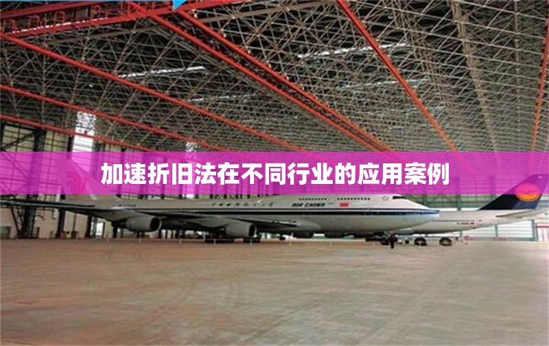 加速折舊法在不同行業(yè)的應(yīng)用案例 行業(yè)新聞 第1張 加速折舊法在不同行業(yè)的應(yīng)用案例 行業(yè)新聞 第1張