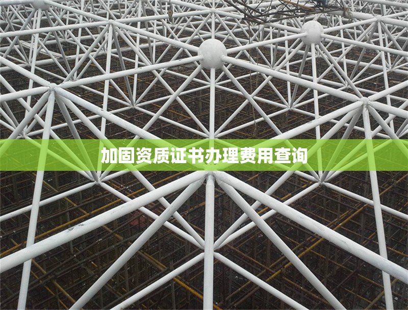 加固資質(zhì)證書辦理費(fèi)用查詢