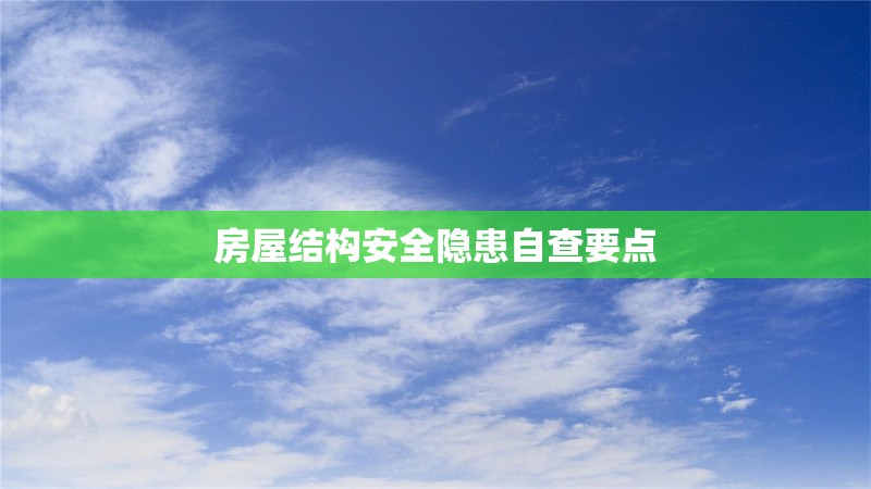 房屋結構安全隱患自查要點 行業(yè)新聞 第1張 房屋結構安全隱患自查要點 行業(yè)新聞 第1張