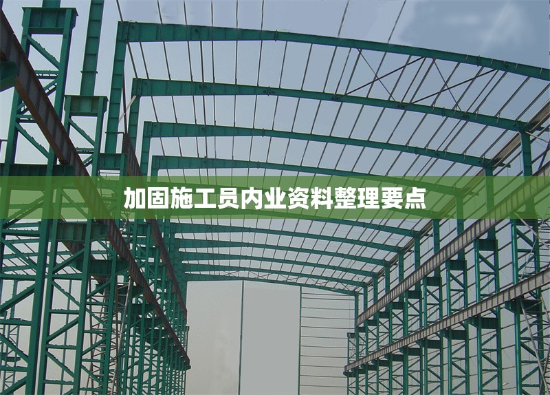 加固施工員內(nèi)業(yè)資料整理要點(diǎn)