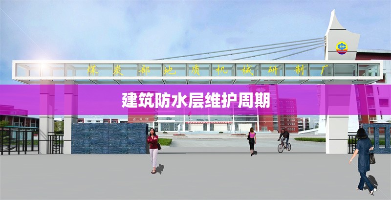 建筑防水層維護周期 行業(yè)新聞 第1張 建筑防水層維護周期 行業(yè)新聞 第1張
