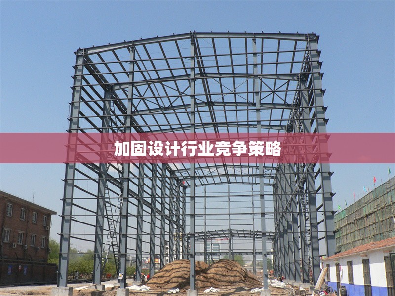 加固設計行業(yè)競爭策略