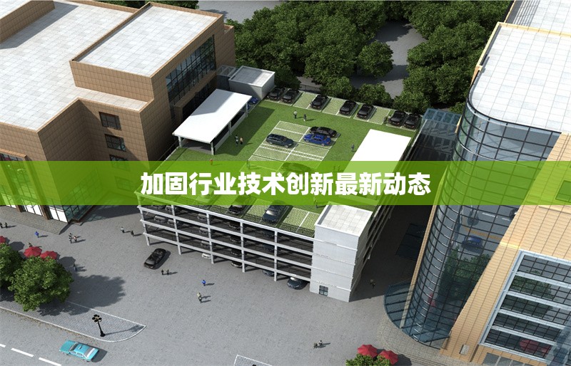 加固行業(yè)技術(shù)創(chuàng)新最新動(dòng)態(tài) 行業(yè)新聞 第1張 加固行業(yè)技術(shù)創(chuàng)新最新動(dòng)態(tài) 行業(yè)新聞 第1張