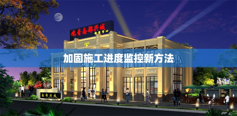 加固施工進(jìn)度監(jiān)控新方法 行業(yè)新聞 第1張 加固施工進(jìn)度監(jiān)控新方法 行業(yè)新聞 第1張