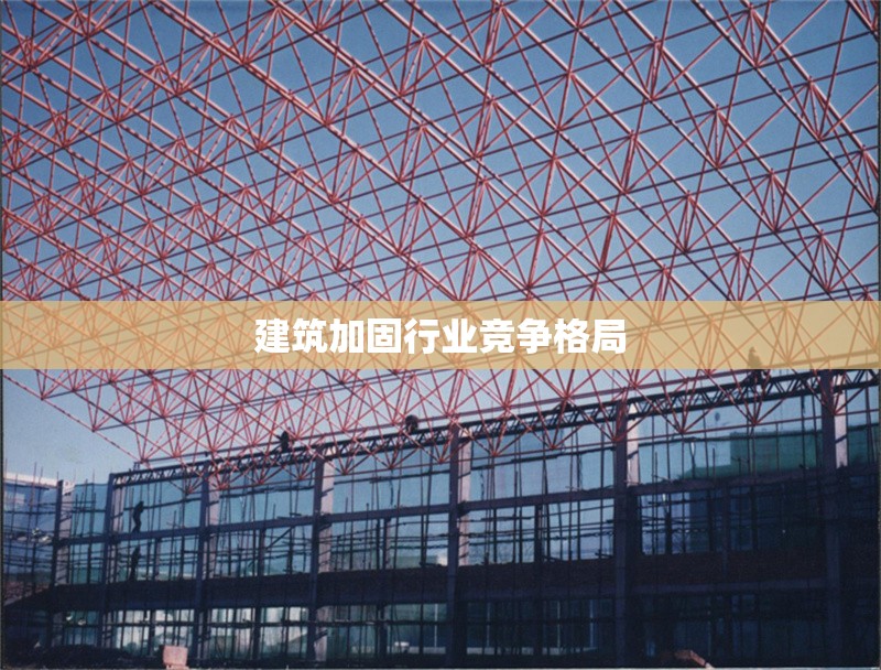 建筑加固行業(yè)競爭格局 行業(yè)新聞 第1張 建筑加固行業(yè)競爭格局 行業(yè)新聞 第1張