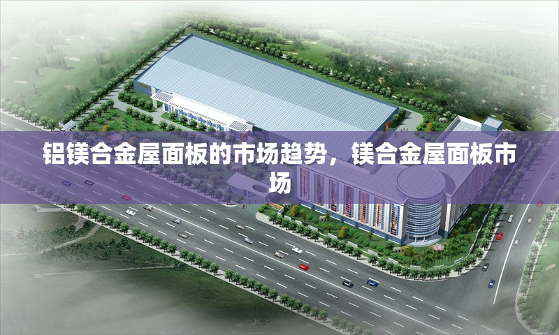 鋁鎂合金屋面板的市場趨勢，鎂合金屋面板市場 行業(yè)新聞 第1張