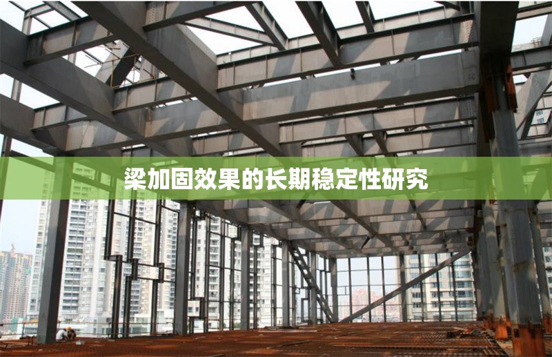 梁加固效果的長期穩(wěn)定性研究 行業(yè)新聞 第1張 梁加固效果的長期穩(wěn)定性研究 行業(yè)新聞 第1張