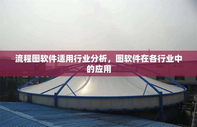 流程圖軟件適用行業(yè)分析，圖軟件在各行業(yè)中的應(yīng)用