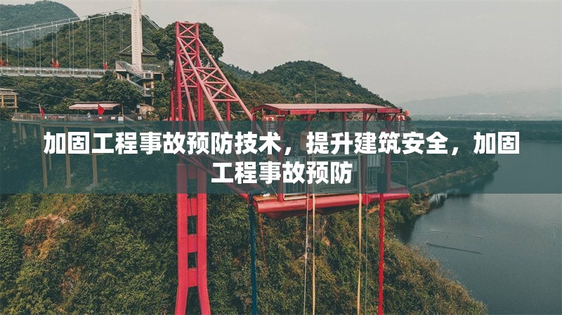 加固工程事故預(yù)防技術(shù)，提升建筑安全，加固工程事故預(yù)防