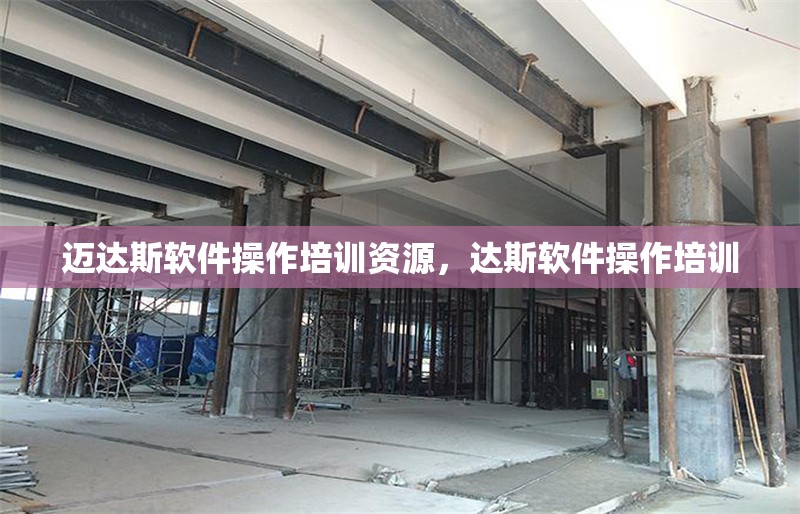 邁達(dá)斯軟件操作培訓(xùn)資源，達(dá)斯軟件操作培訓(xùn)