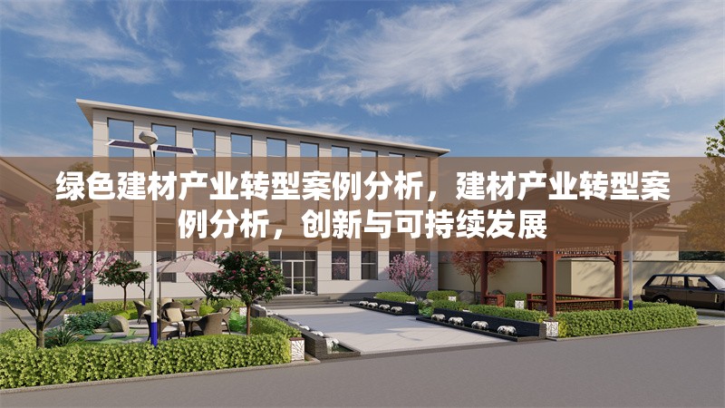 綠色建材產(chǎn)業(yè)轉(zhuǎn)型案例分析，建材產(chǎn)業(yè)轉(zhuǎn)型案例分析，創(chuàng)新與可持續(xù)發(fā)展
