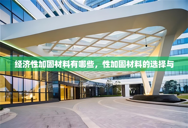經(jīng)濟性加固材料有哪些，性加固材料的選擇與 行業(yè)新聞 第1張