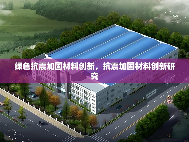 綠色抗震加固材料創(chuàng)新，抗震加固材料創(chuàng)新研究
