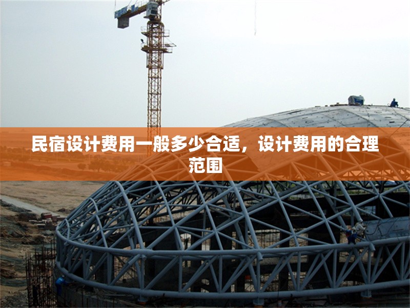 民宿設(shè)計(jì)費(fèi)用一般多少合適，設(shè)計(jì)費(fèi)用的合理范圍 行業(yè)新聞 第1張