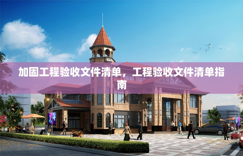 加固工程驗(yàn)收文件清單，工程驗(yàn)收文件清單指南 行業(yè)新聞 第1張