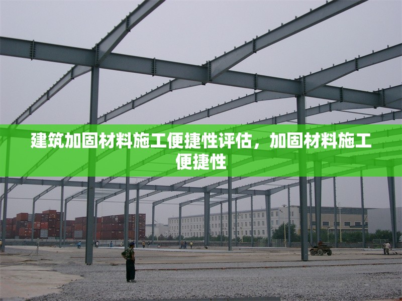 建筑加固材料施工便捷性評估，加固材料施工便捷性 行業(yè)新聞 第1張