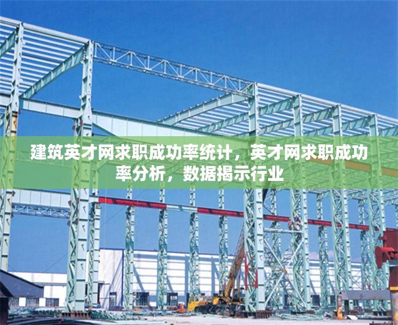建筑英才網(wǎng)求職成功率統(tǒng)計，英才網(wǎng)求職成功率分析，數(shù)據(jù)揭示行業(yè) 行業(yè)新聞 第1張
