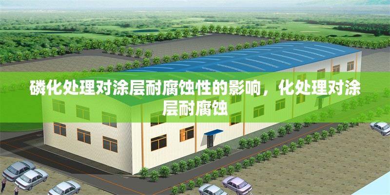 磷化處理對涂層耐腐蝕性的影響，化處理對涂層耐腐蝕