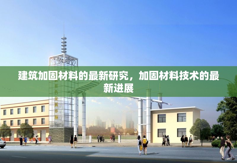 建筑加固材料的最新研究，加固材料技術(shù)的最新進(jìn)展