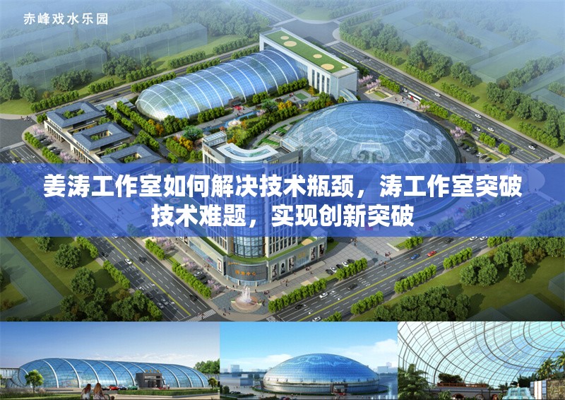 姜濤工作室如何解決技術(shù)瓶頸，濤工作室突破技術(shù)難題，實(shí)現(xiàn)創(chuàng)新突破