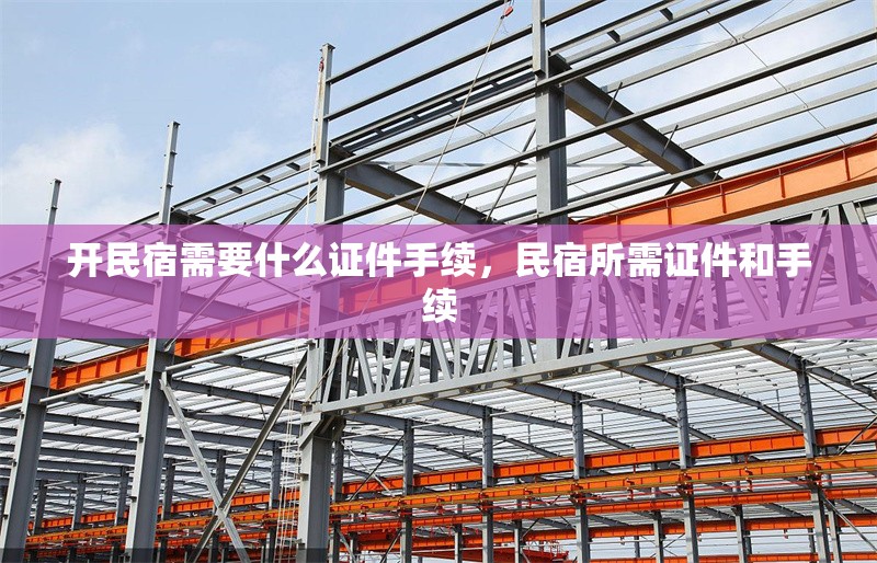 開民宿需要什么證件手續(xù)，民宿所需證件和手續(xù)