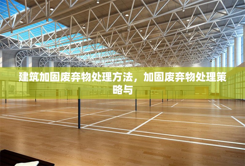 建筑加固廢棄物處理方法，加固廢棄物處理策略與 行業(yè)新聞 第1張