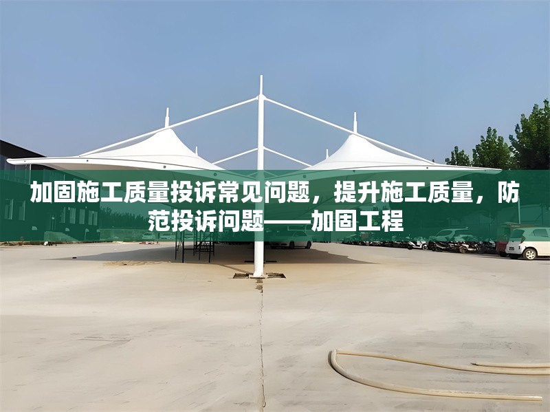 加固施工質(zhì)量投訴常見問題，提升施工質(zhì)量，防范投訴問題——加固工程