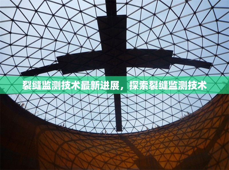 裂縫監(jiān)測技術(shù)最新進(jìn)展，探索裂縫監(jiān)測技術(shù)