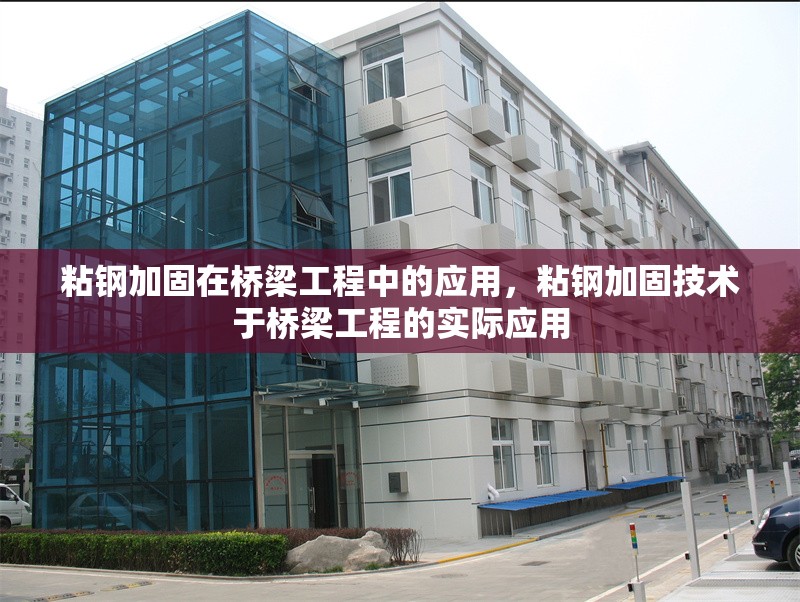 粘鋼加固在橋梁工程中的應(yīng)用，粘鋼加固技術(shù)于橋梁工程的實(shí)際應(yīng)用 行業(yè)新聞 第6張