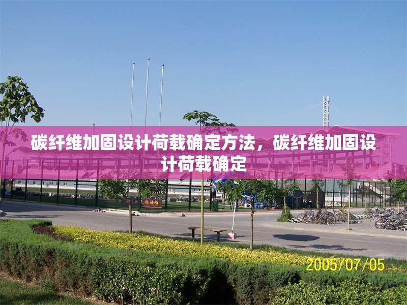 碳纖維加固設(shè)計(jì)荷載確定方法，碳纖維加固設(shè)計(jì)荷載確定 行業(yè)新聞 第6張