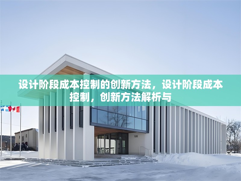 設(shè)計(jì)階段成本控制的創(chuàng)新方法，設(shè)計(jì)階段成本控制，創(chuàng)新方法解析與 行業(yè)新聞 第6張