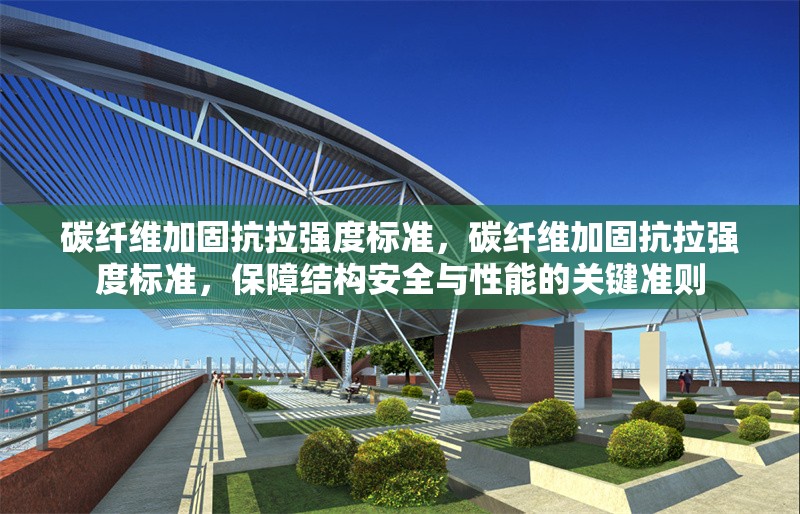 碳纖維加固抗拉強(qiáng)度標(biāo)準(zhǔn)，碳纖維加固抗拉強(qiáng)度標(biāo)準(zhǔn)，保障結(jié)構(gòu)安全與性能的關(guān)鍵準(zhǔn)則 行業(yè)新聞 第7張