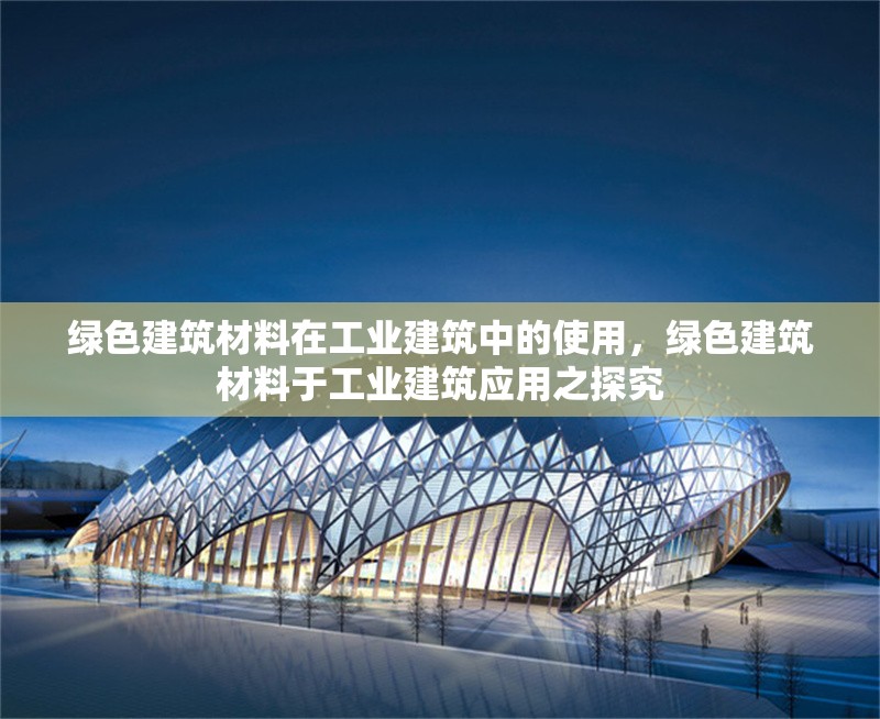 綠色建筑材料在工業(yè)建筑中的使用，綠色建筑材料于工業(yè)建筑應用之探究