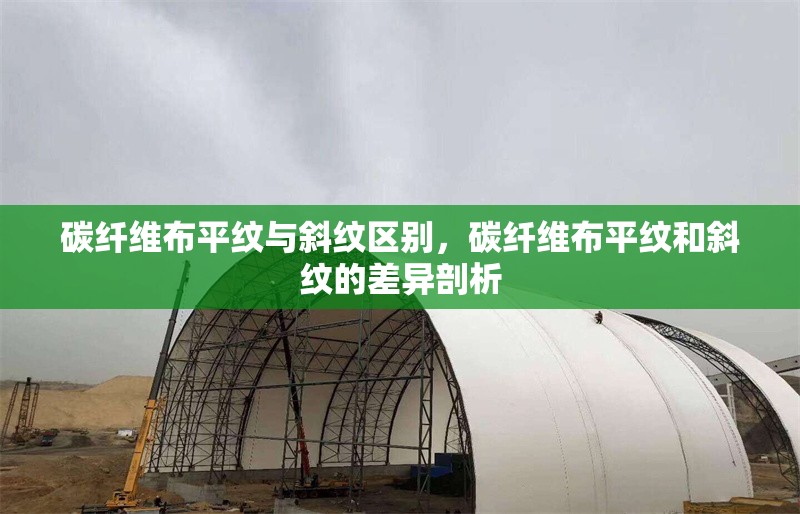 碳纖維布平紋與斜紋區(qū)別，碳纖維布平紋和斜紋的差異剖析 行業(yè)新聞 第6張