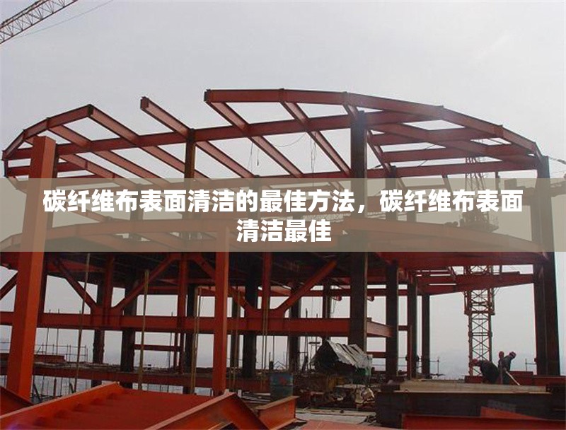 碳纖維布表面清潔的最佳方法，碳纖維布表面清潔最佳 行業(yè)新聞 第6張