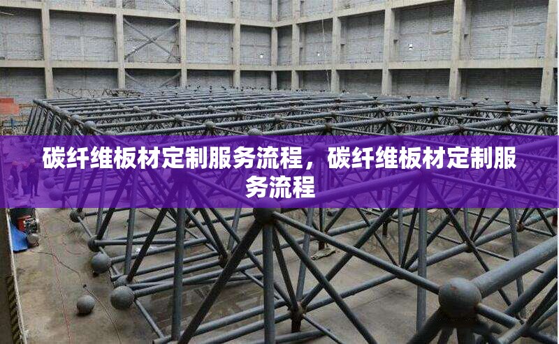 碳纖維板材定制服務(wù)流程，碳纖維板材定制服務(wù)流程