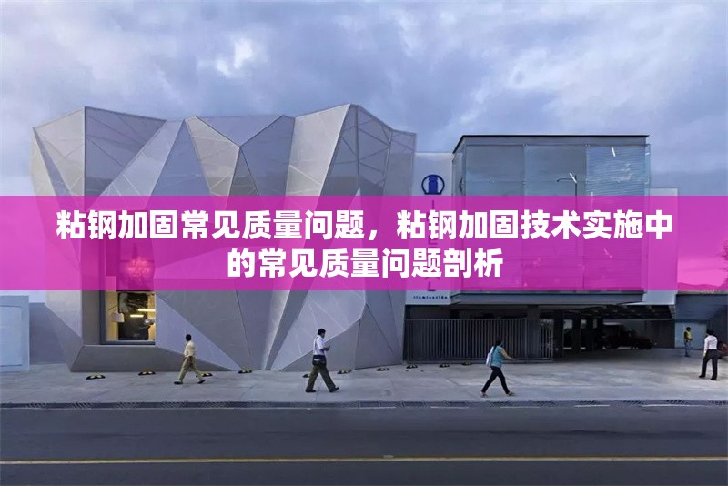粘鋼加固常見質(zhì)量問(wèn)題，粘鋼加固技術(shù)實(shí)施中的常見質(zhì)量問(wèn)題剖析 行業(yè)新聞 第6張