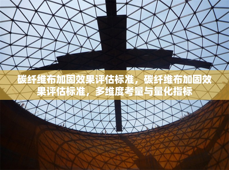 碳纖維布加固效果評(píng)估標(biāo)準(zhǔn)，碳纖維布加固效果評(píng)估標(biāo)準(zhǔn)，多維度考量與量化指標(biāo) 行業(yè)新聞 第6張