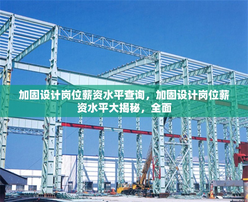 加固設(shè)計(jì)崗位薪資水平查詢(xún)，加固設(shè)計(jì)崗位薪資水平大揭秘，全面 行業(yè)新聞 第6張