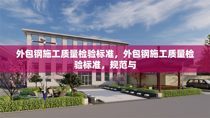 外包鋼施工質(zhì)量檢驗(yàn)標(biāo)準(zhǔn)，外包鋼施工質(zhì)量檢驗(yàn)標(biāo)準(zhǔn)，規(guī)范與 行業(yè)新聞 第6張