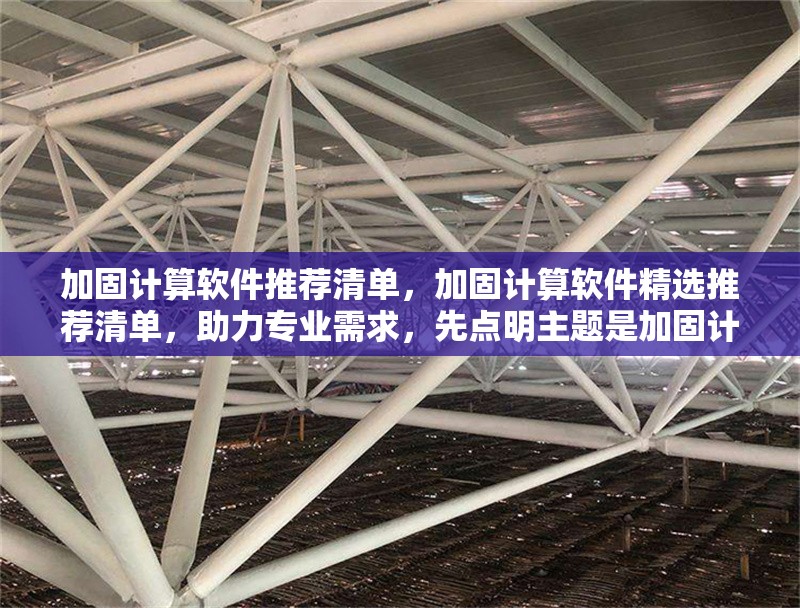 加固計算軟件推薦清單，加固計算軟件精選推薦清單，助力專業(yè)需求，先點(diǎn)明主題是加固計算軟件，接著用精選推薦突出內(nèi)容的優(yōu)質(zhì)性與篩選性，加固計算軟件精選推薦清單，專業(yè)需求高效解決方案