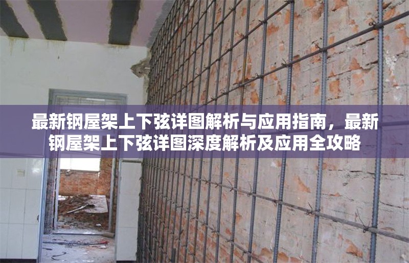 最新鋼屋架上下弦詳圖解析與應(yīng)用指南，最新鋼屋架上下弦詳圖深度解析及應(yīng)用全攻略